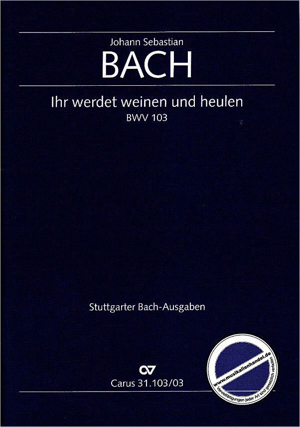Titelbild für CARUS 31103-03 - KANTATE 103 IHR WERDET WEINEN UND HEULEN BWV 103